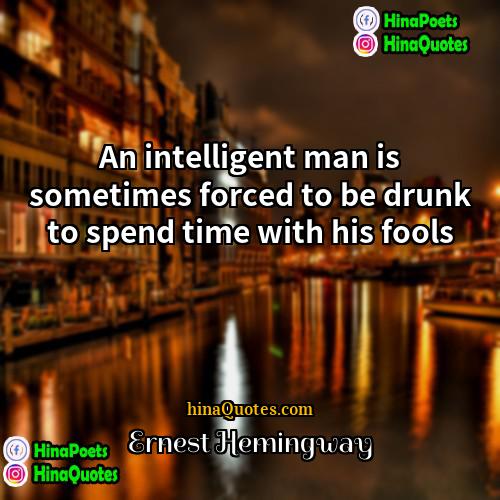 Ernest Hemingway Quotes | An intelligent man is sometimes forced to